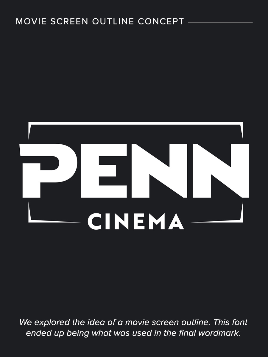 Movie Screen Outline Concept: We explored the idea of a movie screen outline. This font ended up being what was used in the final wordmark.